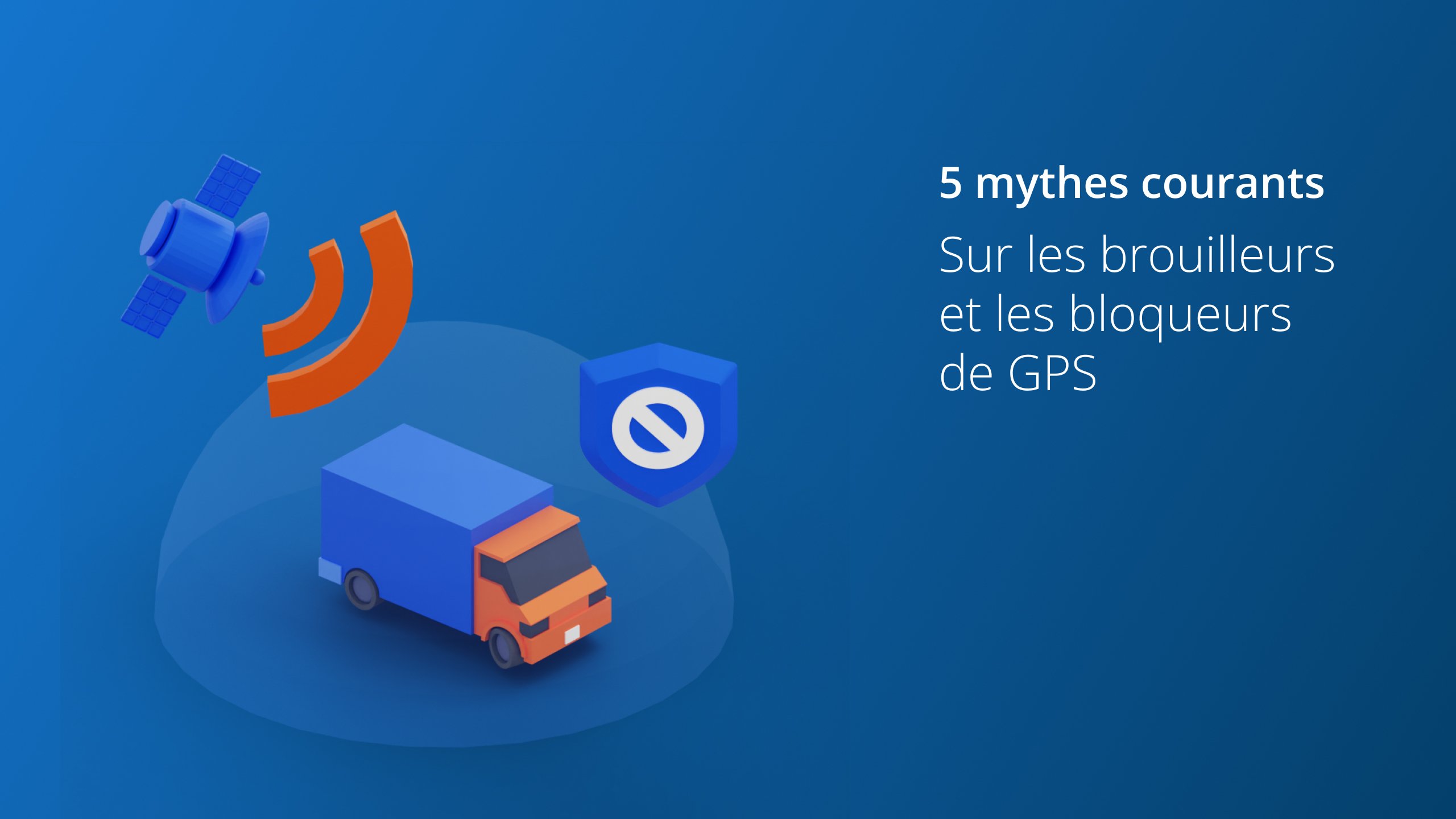 Cinq fausses idées courantes sur les brouilleurs GPS