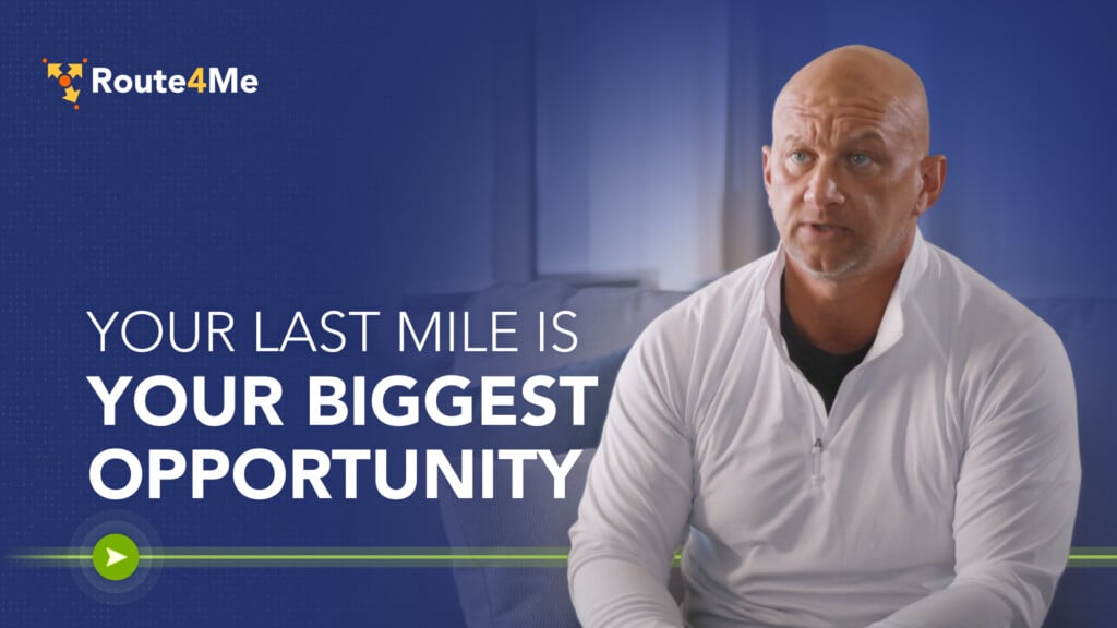 Derek Rowe, Enterprise Account Executive at Route4Me, on why your last mile is your biggest opportunity.